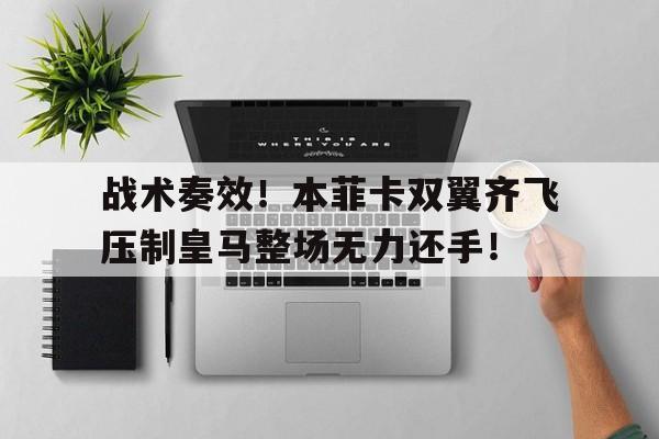 半岛体育app下载-战术奏效！本菲卡双翼齐飞压制皇马整场无力还手！真三国无双7压制战心得-半岛体育app下载